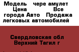  › Модель ­ чере амулет › Цена ­ 130 000 - Все города Авто » Продажа легковых автомобилей   . Свердловская обл.,Верхний Тагил г.